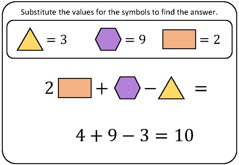Substitute the values for the symbols to find the answer. 
