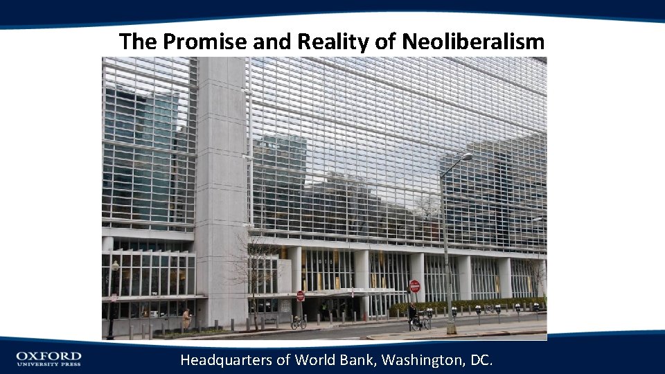 The Promise and Reality of Neoliberalism Headquarters of World Bank, Washington, DC. The Promise and Reality of Neoliberalism Headquarters of World Bank, Washington, DC.