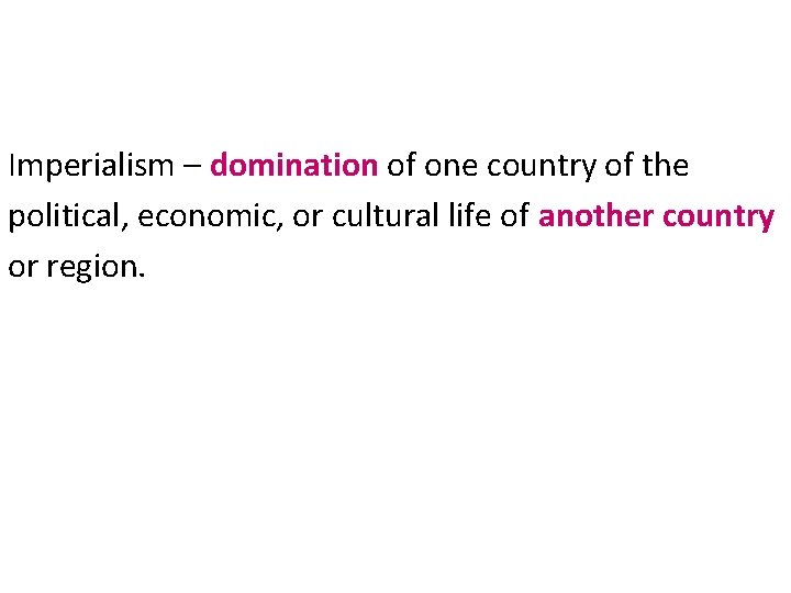 Imperialism – domination of one country of the political, economic, or cultural life of