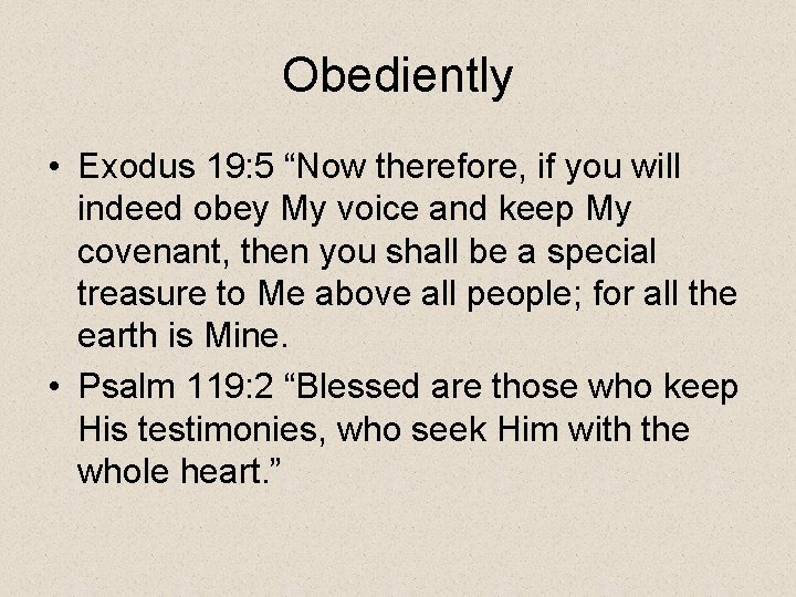 Obediently • Exodus 19: 5 “Now therefore, if you will indeed obey My voice