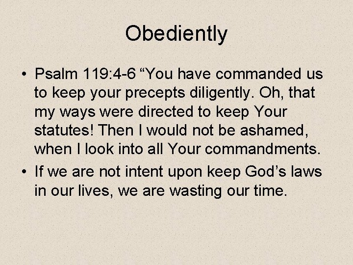 Obediently • Psalm 119: 4 -6 “You have commanded us to keep your precepts