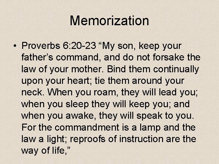 Memorization • Proverbs 6: 20 -23 “My son, keep your father’s command, and do