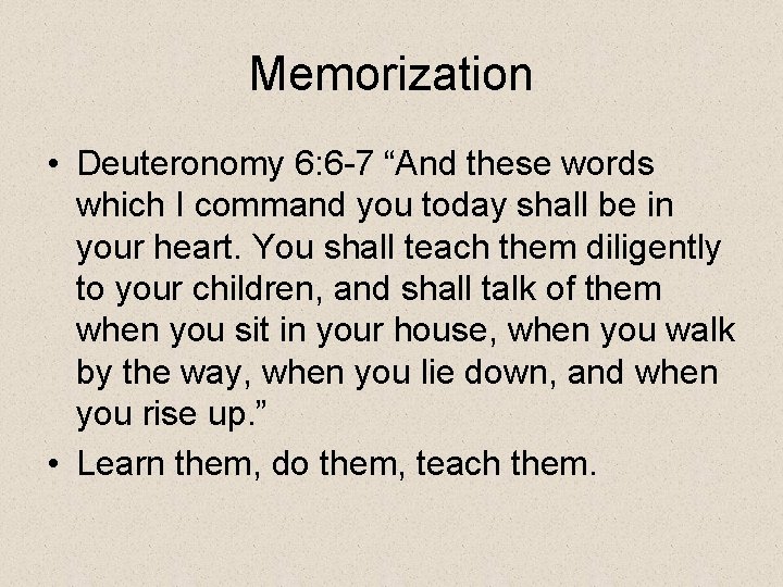 Memorization • Deuteronomy 6: 6 -7 “And these words which I command you today
