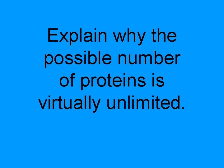 Explain why the possible number of proteins is virtually unlimited. 