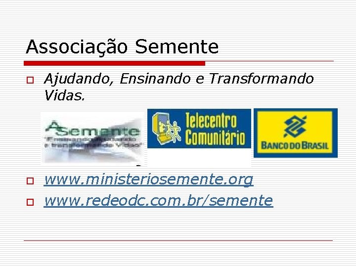 Associação Semente o o o Ajudando, Ensinando e Transformando Vidas. www. ministeriosemente. org www.