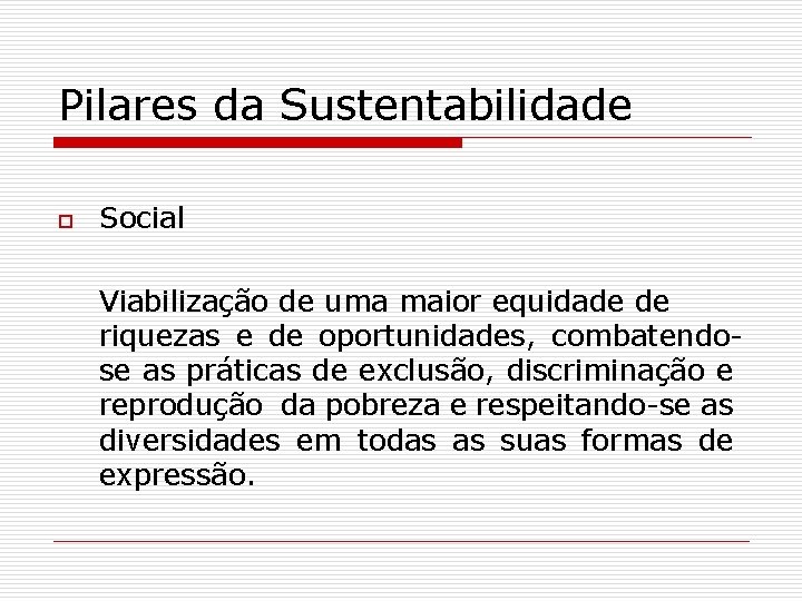 Pilares da Sustentabilidade o Social Viabilização de uma maior equidade de riquezas e de