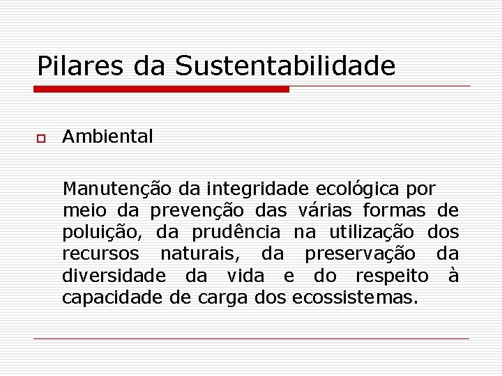 Pilares da Sustentabilidade o Ambiental Manutenção da integridade ecológica por meio da prevenção das