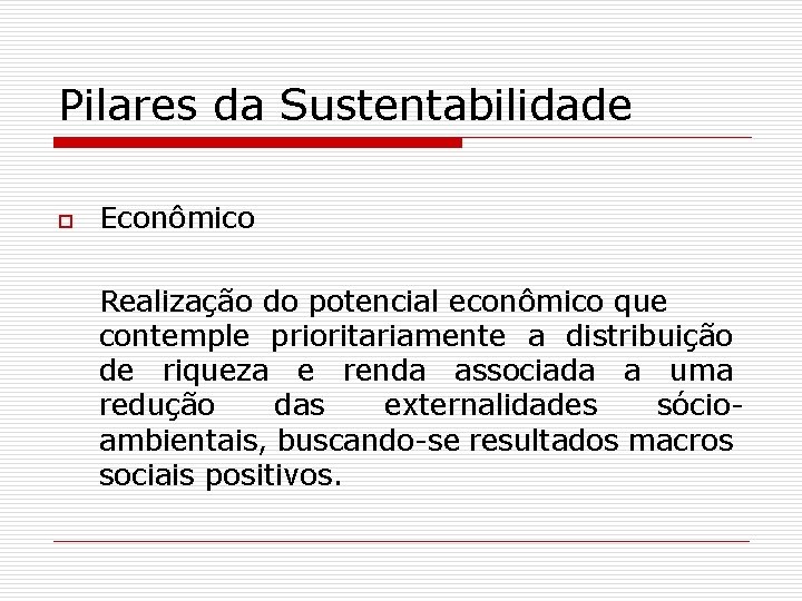 Pilares da Sustentabilidade o Econômico Realização do potencial econômico que contemple prioritariamente a distribuição