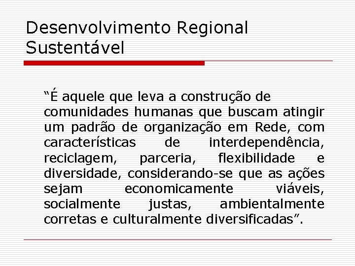 Desenvolvimento Regional Sustentável “É aquele que leva a construção de comunidades humanas que buscam