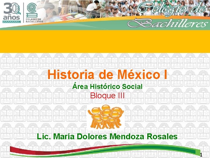 Historia de México I Área Histórico Social Bloque III Lic. María Dolores Mendoza Rosales