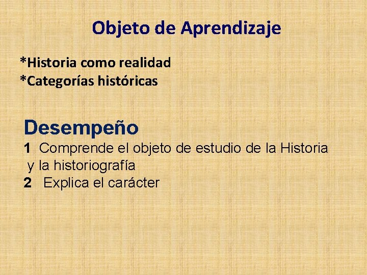 Objeto de Aprendizaje *Historia como realidad *Categorías históricas Desempeño 1 Comprende el objeto de