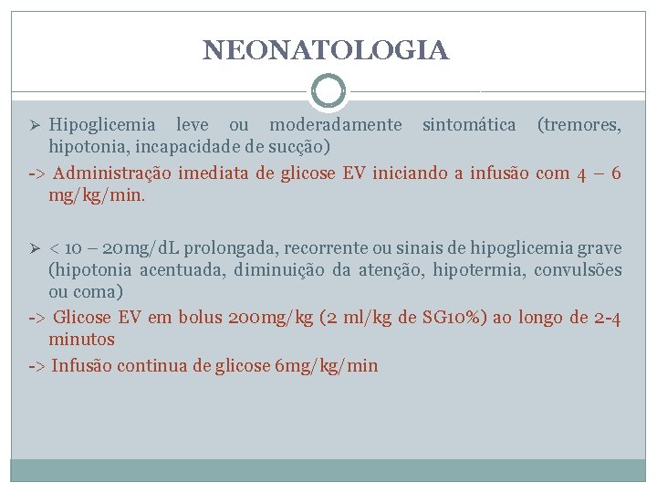 NEONATOLOGIA Ø Hipoglicemia leve ou moderadamente sintomática (tremores, hipotonia, incapacidade de sucção) -> Administração