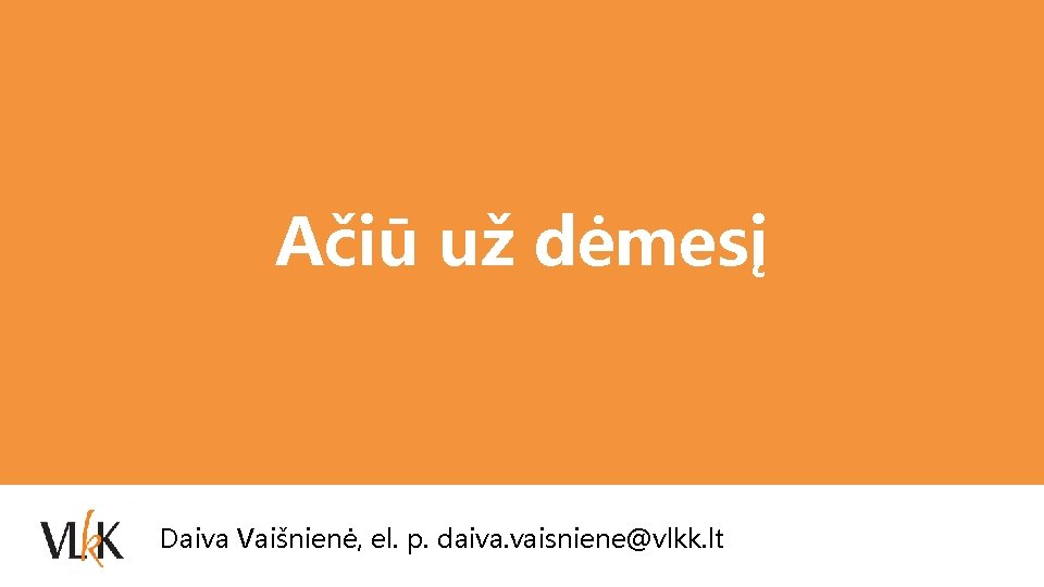 Ačiū už dėmesį Daiva Vaišnienė, el. p. daiva. vaisniene@vlkk. lt 