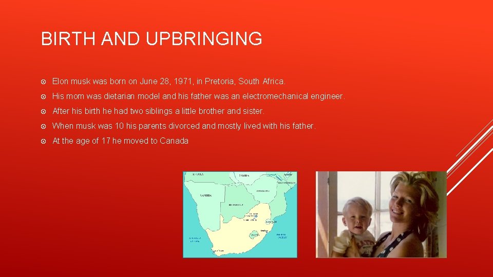 BIRTH AND UPBRINGING Elon musk was born on June 28, 1971, in Pretoria, South