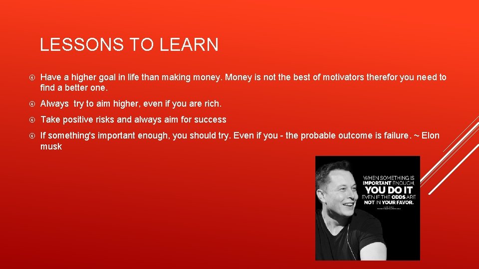 LESSONS TO LEARN Have a higher goal in life than making money. Money is