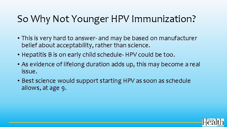 So Why Not Younger HPV Immunization? • This is very hard to answer- and