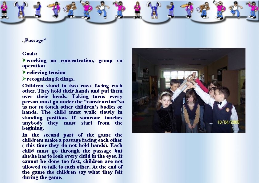 „Passage” Goals: Øworking on concentration, group cooperation Ørelieving tension Ørecognizing feelings. Children stand in