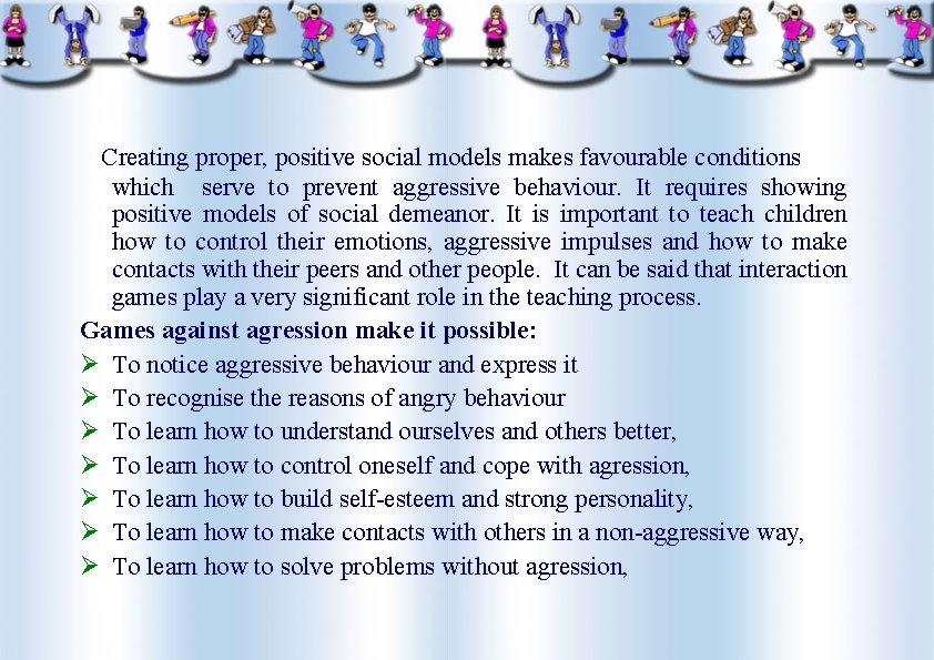 Creating proper, positive social models makes favourable conditions which serve to prevent aggressive behaviour.