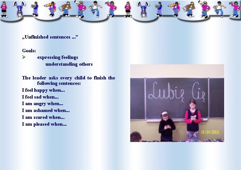 „Unfinished sentences. . . ” Goals: Ø expressing feelings understanding others The leader asks