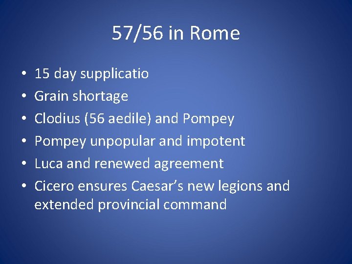 57/56 in Rome • • • 15 day supplicatio Grain shortage Clodius (56 aedile)