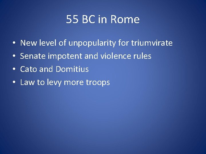 55 BC in Rome • • New level of unpopularity for triumvirate Senate impotent