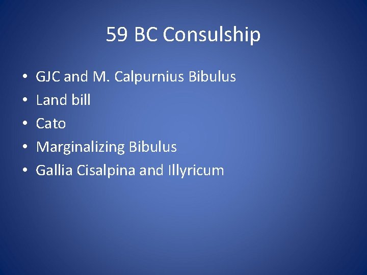 59 BC Consulship • • • GJC and M. Calpurnius Bibulus Land bill Cato