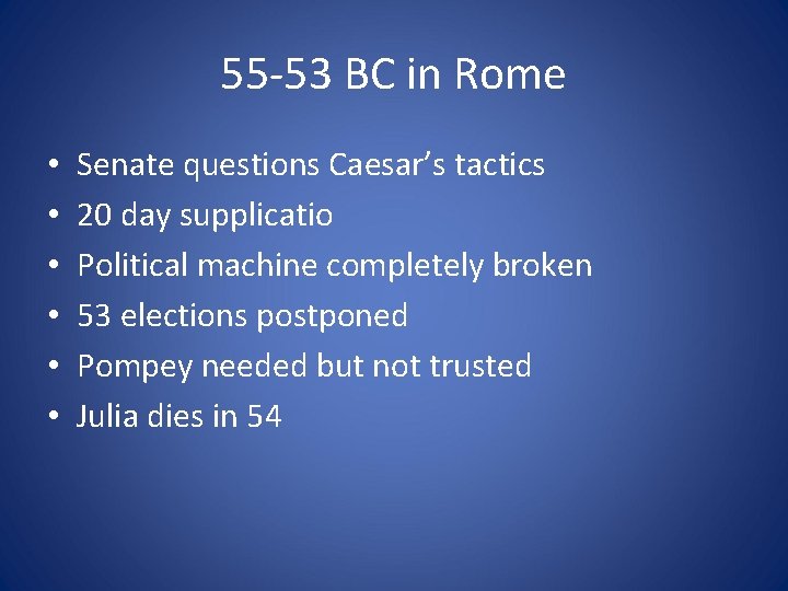 55 -53 BC in Rome • • • Senate questions Caesar’s tactics 20 day