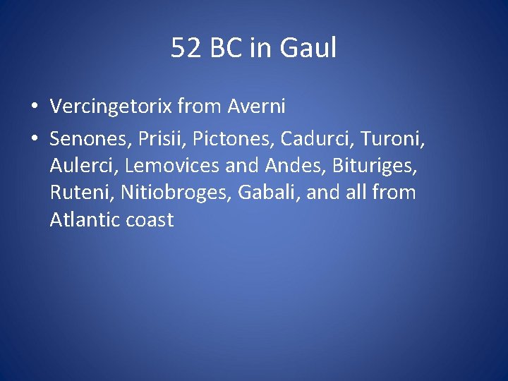 52 BC in Gaul • Vercingetorix from Averni • Senones, Prisii, Pictones, Cadurci, Turoni,
