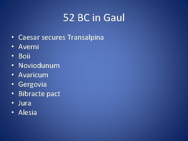 52 BC in Gaul • • • Caesar secures Transalpina Averni Boii Noviodunum Avaricum