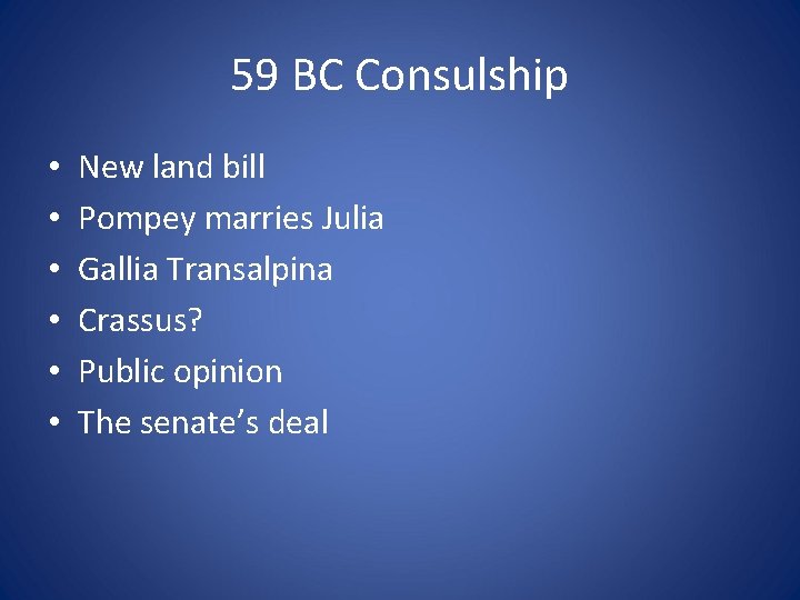 59 BC Consulship • • • New land bill Pompey marries Julia Gallia Transalpina