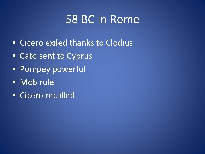 58 BC In Rome • • • Cicero exiled thanks to Clodius Cato sent