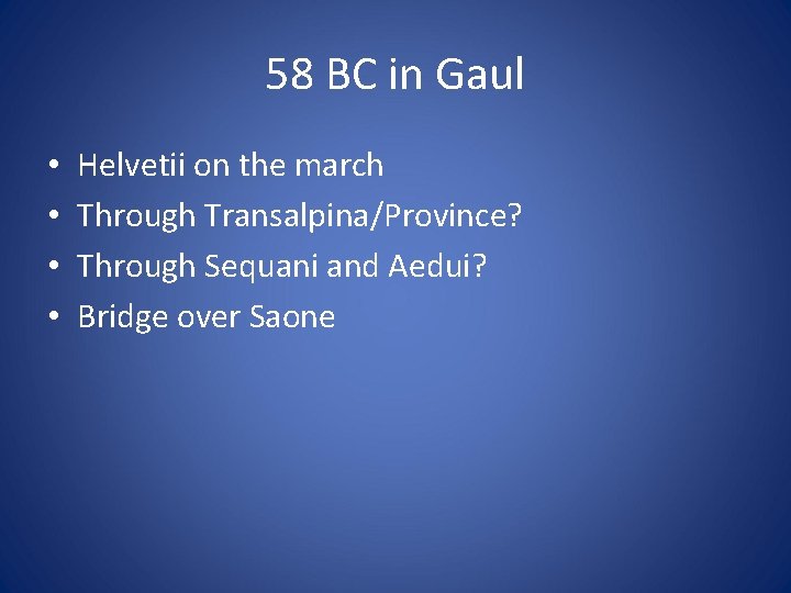 58 BC in Gaul • • Helvetii on the march Through Transalpina/Province? Through Sequani