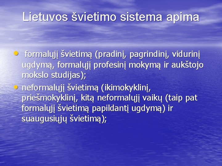 Lietuvos švietimo sistema apima • • formalųjį švietimą (pradinį, pagrindinį, vidurinį ugdymą, formalųjį profesinį