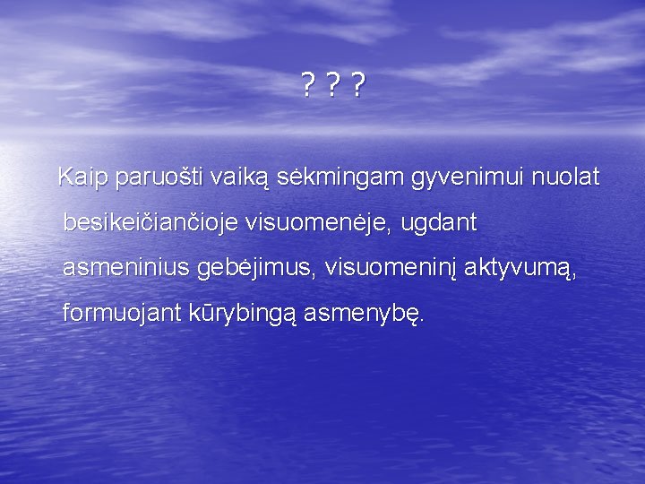 ? ? ? Kaip paruošti vaiką sėkmingam gyvenimui nuolat besikeičiančioje visuomenėje, ugdant asmeninius gebėjimus,