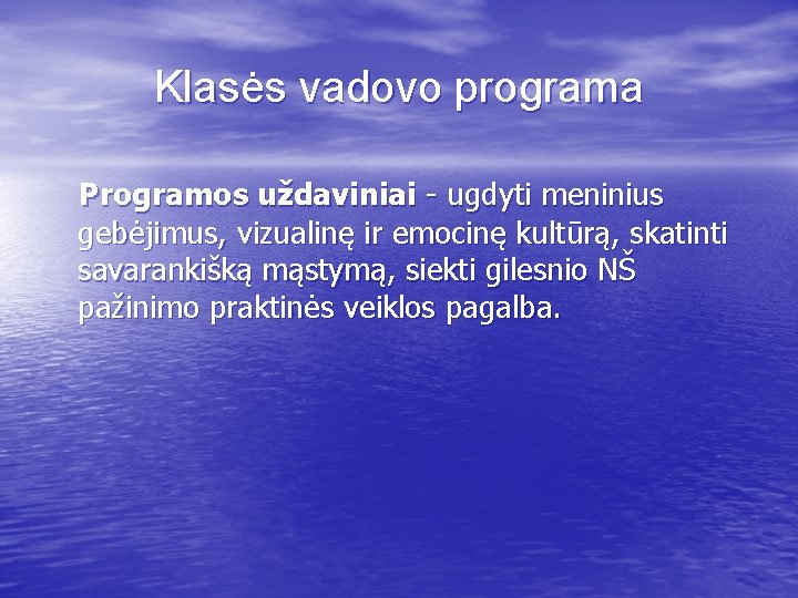 Klasės vadovo programa Programos uždaviniai - ugdyti meninius gebėjimus, vizualinę ir emocinę kultūrą, skatinti