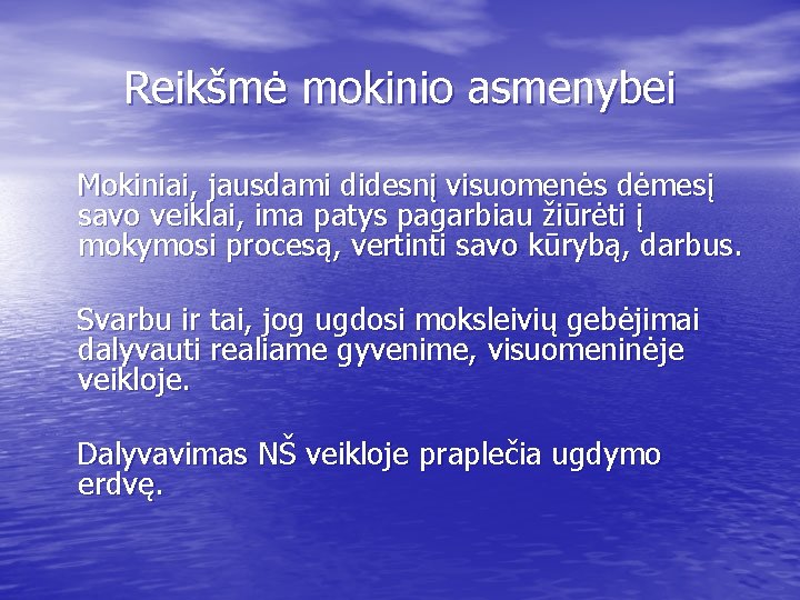 Reikšmė mokinio asmenybei Mokiniai, jausdami didesnį visuomenės dėmesį savo veiklai, ima patys pagarbiau žiūrėti