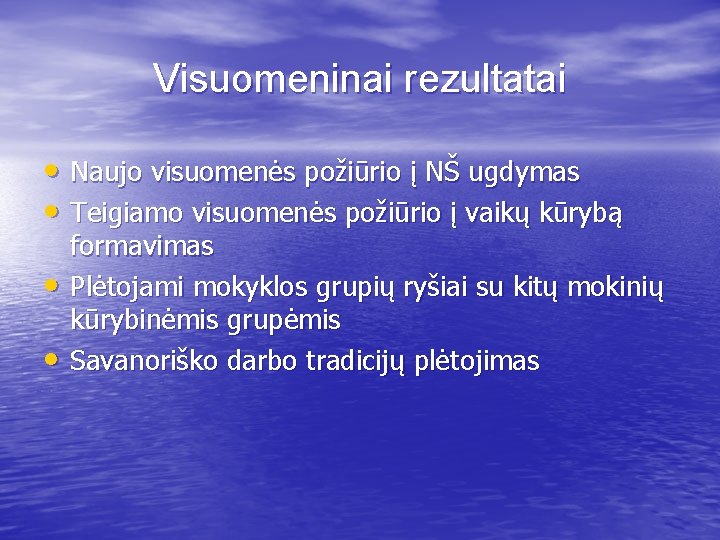 Visuomeninai rezultatai • Naujo visuomenės požiūrio į NŠ ugdymas • Teigiamo visuomenės požiūrio į