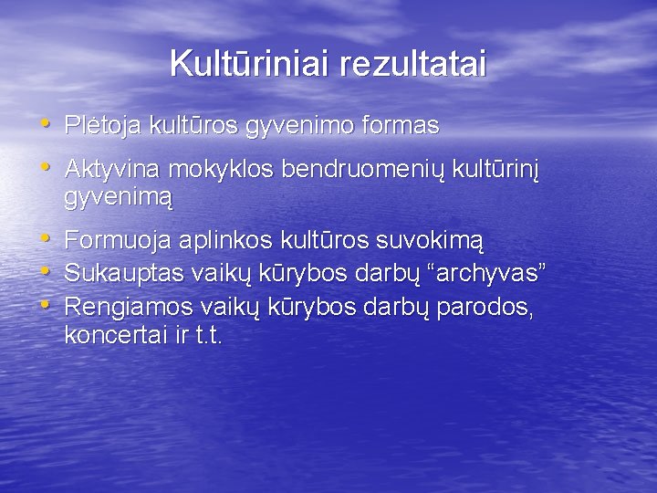 Kultūriniai rezultatai • Plėtoja kultūros gyvenimo formas • Aktyvina mokyklos bendruomenių kultūrinį gyvenimą •