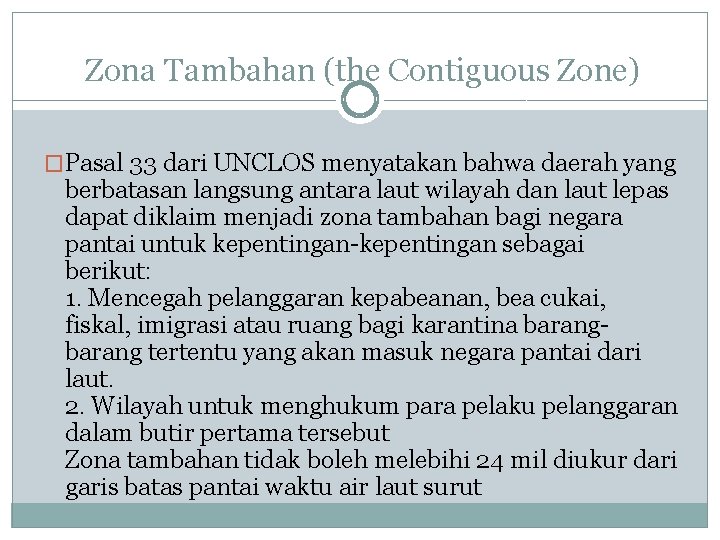 Zona Tambahan (the Contiguous Zone) �Pasal 33 dari UNCLOS menyatakan bahwa daerah yang berbatasan