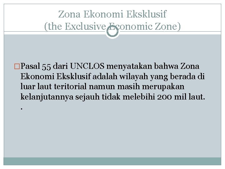 Zona Ekonomi Eksklusif (the Exclusive Economic Zone) �Pasal 55 dari UNCLOS menyatakan bahwa Zona