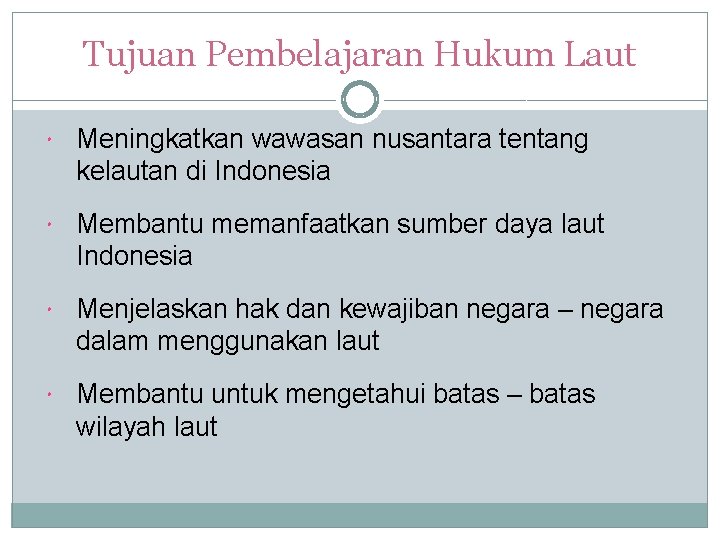 Tujuan Pembelajaran Hukum Laut Meningkatkan wawasan nusantara tentang kelautan di Indonesia Membantu memanfaatkan sumber