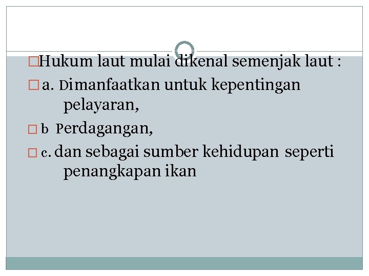 �Hukum laut mulai dikenal semenjak laut : � a. Dimanfaatkan untuk kepentingan pelayaran, �