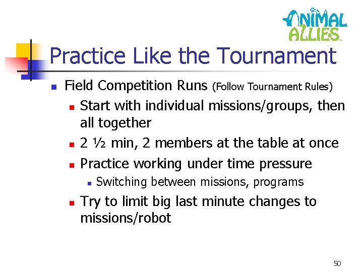 Practice Like the Tournament n Field Competition Runs (Follow Tournament Rules) n Start with