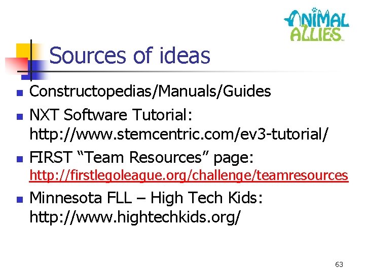 Sources of ideas n n n Constructopedias/Manuals/Guides NXT Software Tutorial: http: //www. stemcentric. com/ev