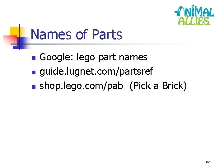 Names of Parts n n n Google: lego part names guide. lugnet. com/partsref shop.