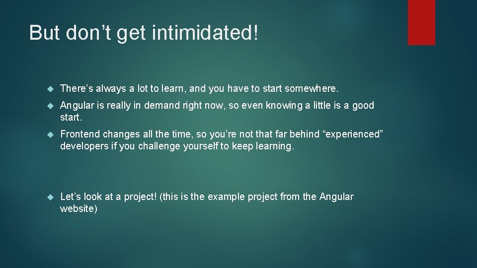 But don’t get intimidated! There’s always a lot to learn, and you have to