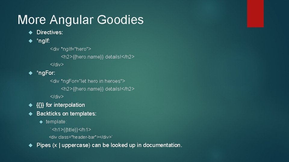 More Angular Goodies Directives: *ng. If: <div *ng. If="hero"> <h 2>{{hero. name}} details!</h 2>