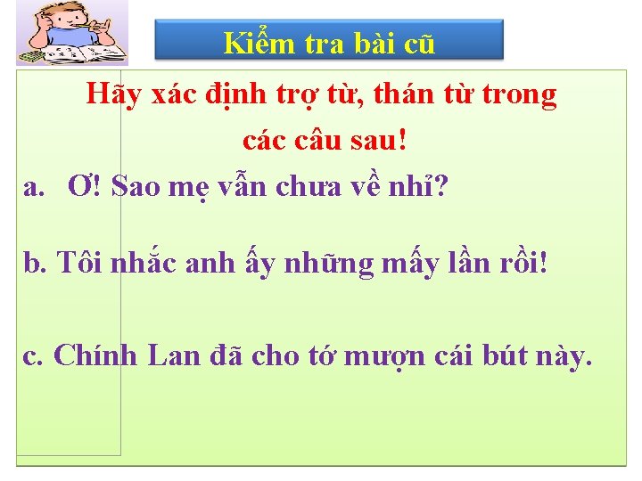 Kiểm tra bài cũ Hãy xác định trợ từ, thán từ trong các câu