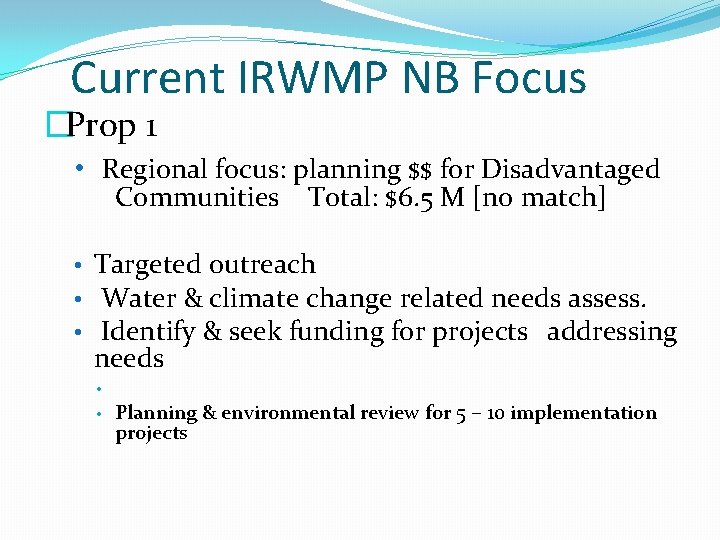 Current IRWMP NB Focus �Prop 1 • Regional focus: planning $$ for Disadvantaged Communities