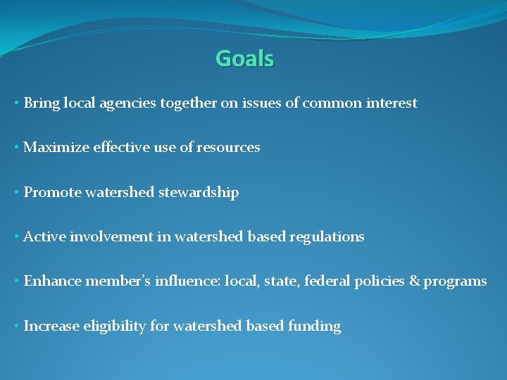 Goals • Bring local agencies together on issues of common interest • Maximize effective